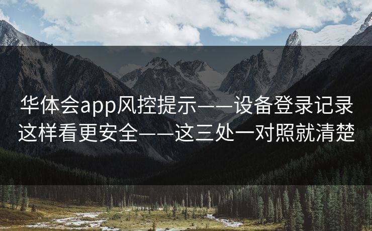 华体会app风控提示——设备登录记录这样看更安全——这三处一对照就清楚